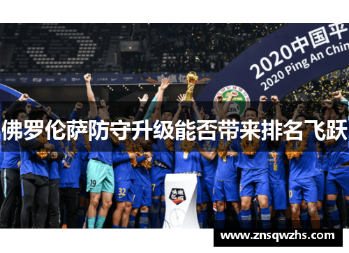 佛罗伦萨防守升级能否带来排名飞跃 佛罗伦萨防守升级能否带来排名飞跃